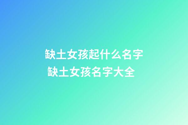 缺土女孩起什么名字 缺土女孩名字大全